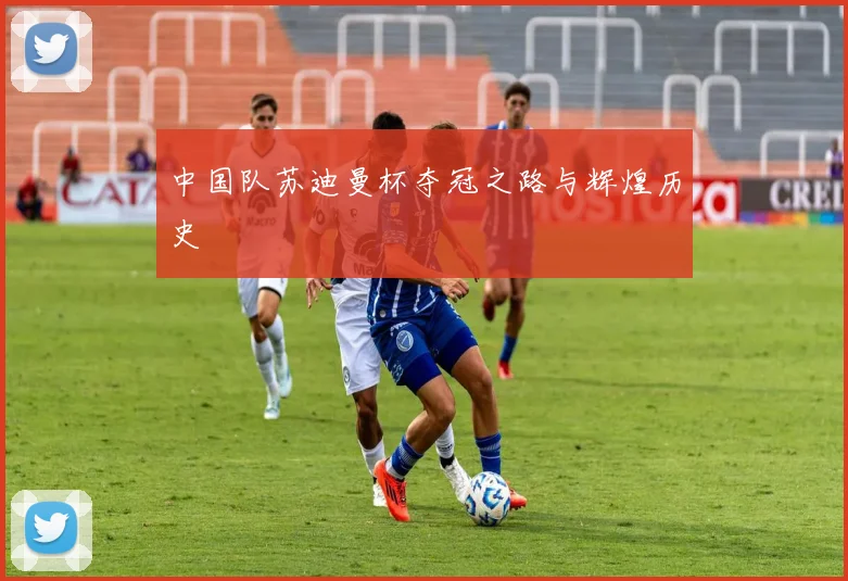 中国队苏迪曼杯夺冠之路与辉煌历史