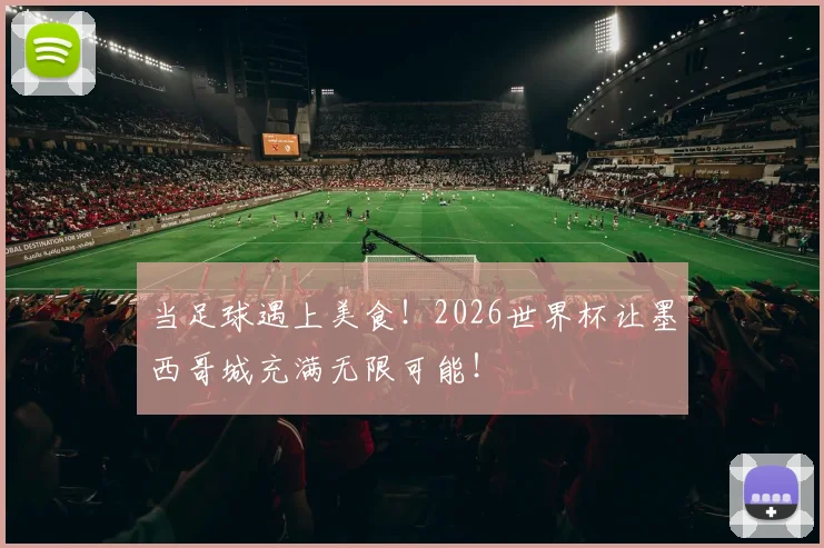 当足球遇上美食！2026世界杯让墨西哥城充满无限可能！