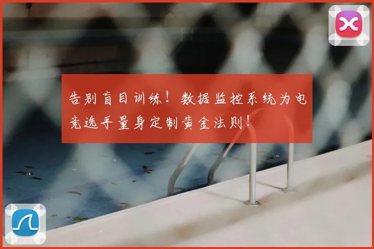 告别盲目训练！数据监控系统为电竞选手量身定制黄金法则！