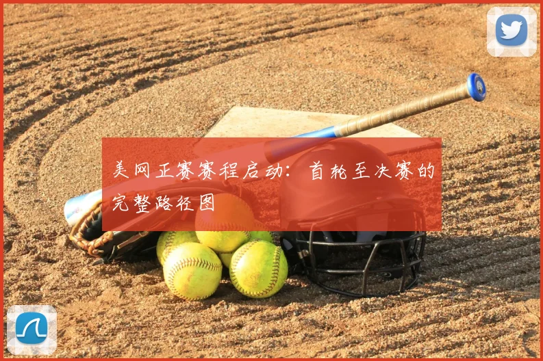 美网正赛赛程启动：首轮至决赛的完整路径图