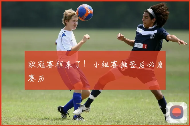 欧冠赛程来了！小组赛抽签后必看赛历