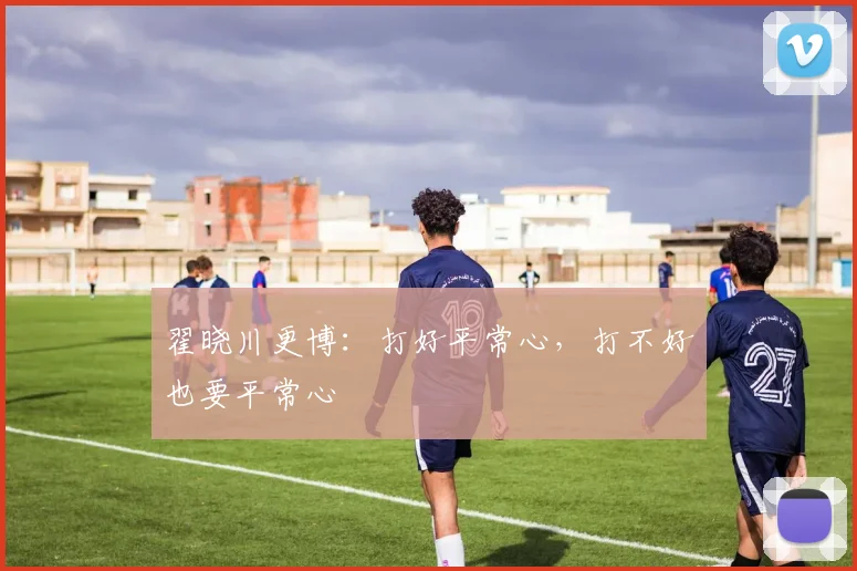 翟晓川更博:打好平常心,打不好也要平常心