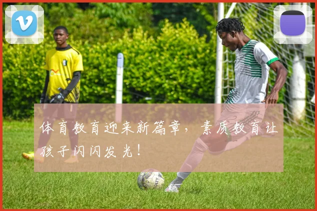 体育教育迎来新篇章，素质教育让孩子闪闪发光！