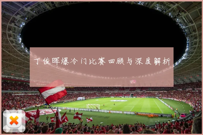 丁俊晖爆冷门比赛回顾与深度解析