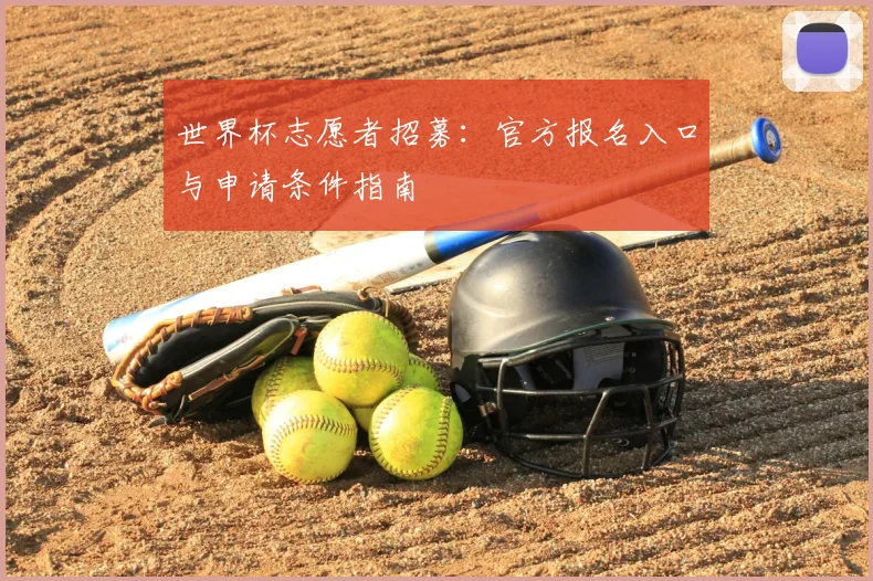 世界杯志愿者招募:官方报名入口与申请条件指南