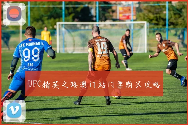 UFC精英之路澳门站门票购买攻略
