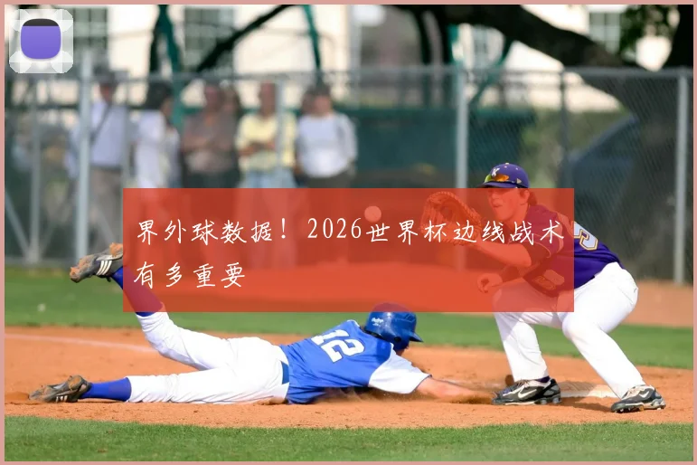 界外球数据!2026世界杯边线战术有多重要
